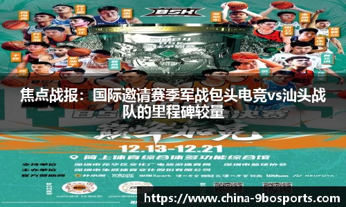 焦点战报:国际邀请赛季军战包头电竞vs汕头战队的里程碑较量